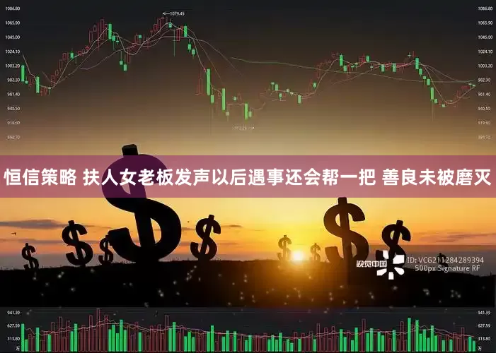 恒信策略 扶人女老板发声以后遇事还会帮一把 善良未被磨灭